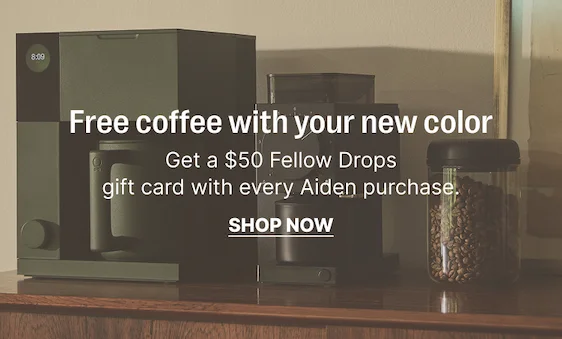 Free coffee with your new color: get a $50 fellow drops gift card with every Aiden purchase. Shop now