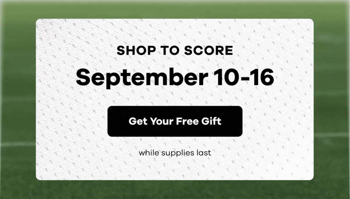 SHOP TO SCORE. September 10-16 | Get Your Free Gift (while supplies last)