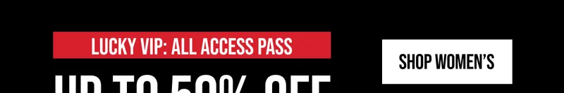 Lucky VIP All Access Pass Up to 50% off Shop Womens
