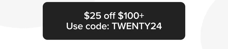 $25 off $100+ Use code: TWENTY24