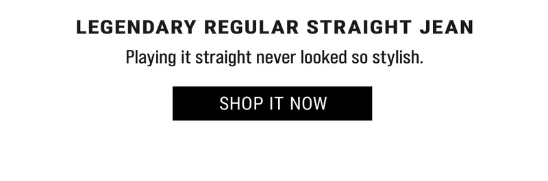 Legendary Regular Straight Jean Playing it straight never looked so stylish. Shop it Now