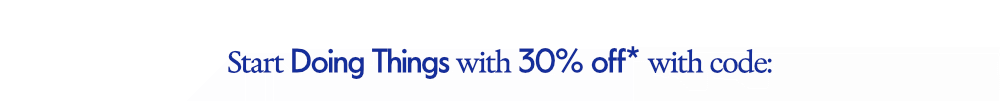 Start Doing Things with 30% off your next purchase