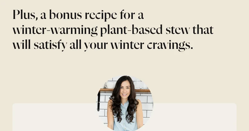 Plus, a bonus recipe for a winter-warming plant-based stew that will satisfy all your winter cravings.
