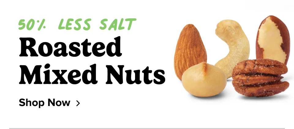 50% less salt Roasted  Mixed Nuts Shop Now