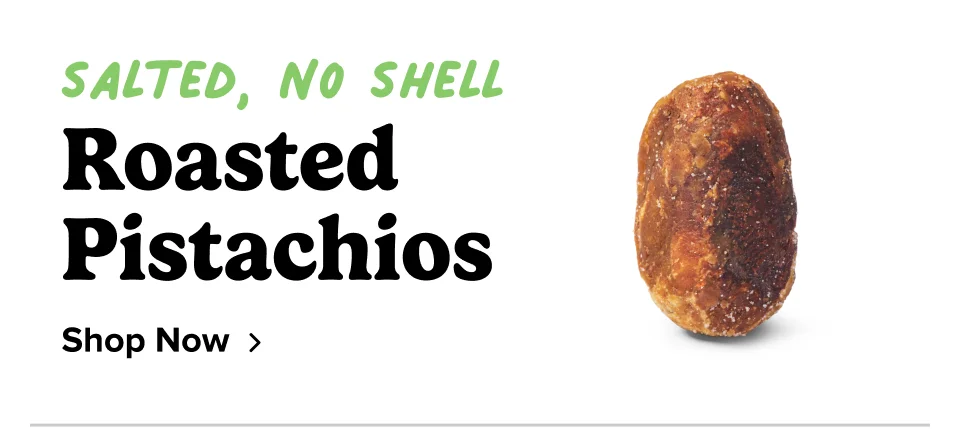 Salted, No Shell Roasted Pistachios Shop Now