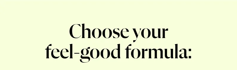 Choose your feel-good formula: