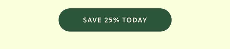 SAVE 25% TODAY