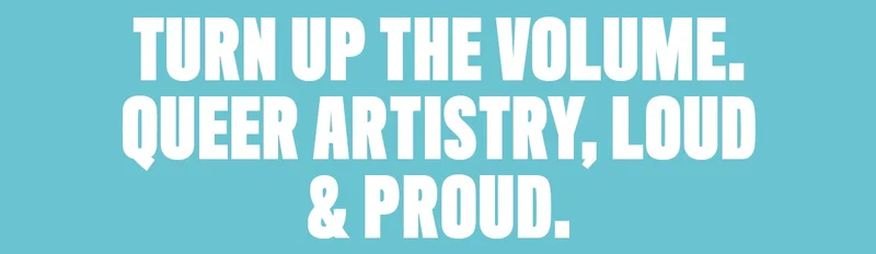 TURN UP THE VOLUME. QUEER ARTISTRY.