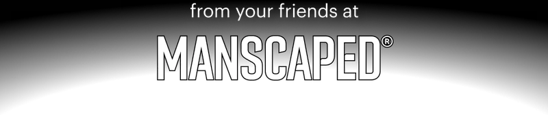 from your friends at MANSCAPED®