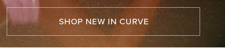 Promotional banner: 'SHOP NEW IN CURVE' in white text on a textured reddish-brown. Discover new arrivals in curve fashion and plus size clothing.