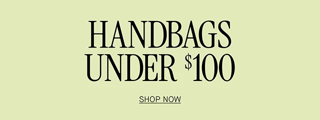 HANDBAGS UNDER $100 SHOP NOW