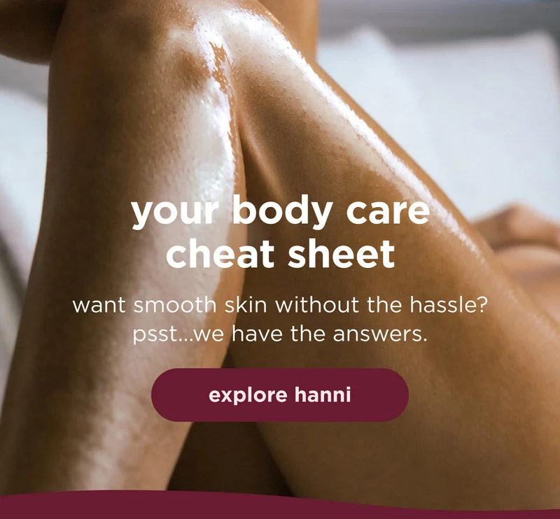 your body care cheat sheet want smooth skin without the hassle? psst…we have the answers. | explore hanni