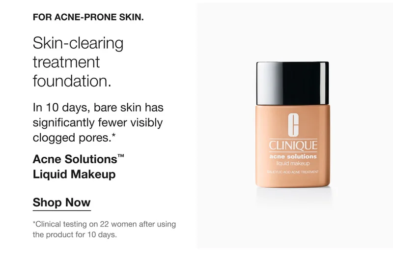 FOR ACNE PRONE SKIN | Skin-clearing treatment foundation. | In 10 days, bare skin has significantly fewer visibly clogged pores.* | Acne Solutions™ Liquid Makeup | Shop Now | *Clinical testing on 22 women after using the product for 10 days.