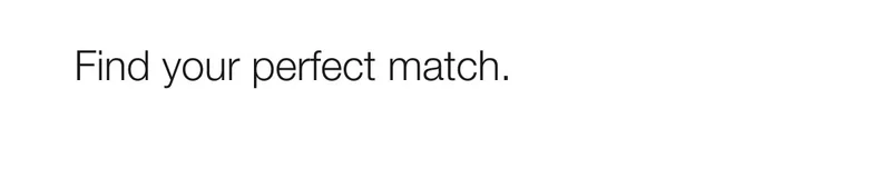 Find your perfect match.