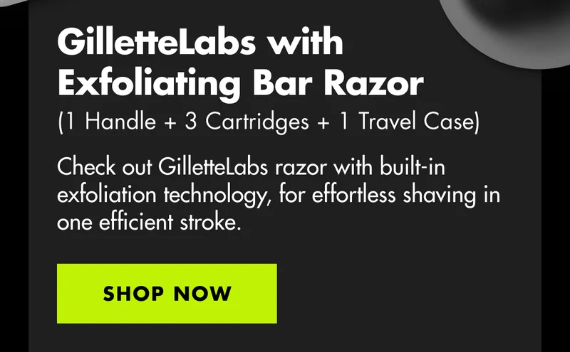GilletteLabs with Exfoliating Bar Razor (1 Handle + 3 Cartridges + 1 Travel Case). Check out GilletteLabs razor with built-in exfoliation technology, for effortless shaving in one efficient stroke. SHOP NOW