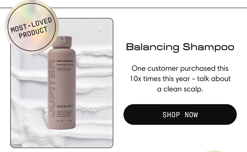 Balancing Shampoo | one customer purchase this 10x times this year - talk about a clean scalp. Shop Now