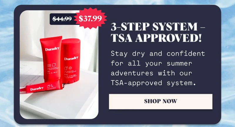 3-Step System – TSA Approved! Stay dry and confident for all your summer adventures with our TSA-approved system. SHOP NOW