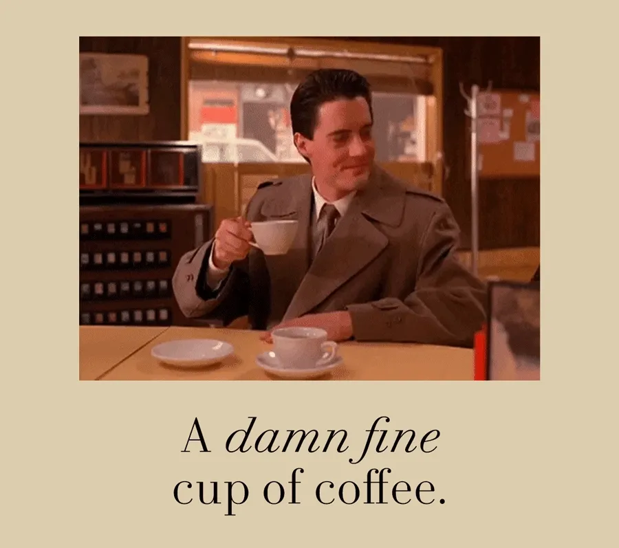 A damn fine cup of coffee.