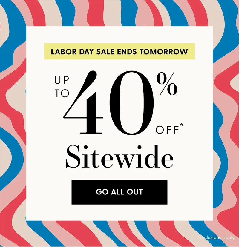 Labor Day Sale Ends Tomorrow | Up to 40% Off* Sitewide | Go All Out | *Exclusions apply