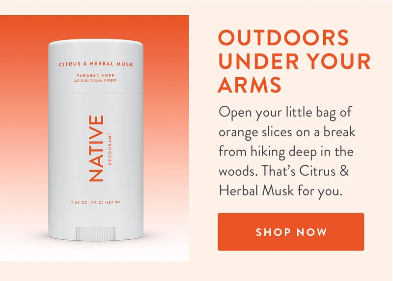OUTDOORS UNDER YOU ARMS | Open your little bag of orange slices on a break from hiking deep in the woods. That’s Citrus & Herbal Musk for you. | SHOP NOW