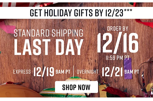 To Get Holiday Gifts By 12/23 Order By 12/16! Standard Shipping Last Day! Order by 12/19 for Express Shipping or 12/21 for Overnight Shipping