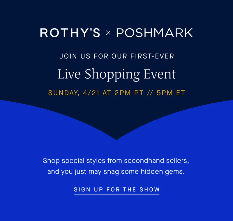 Rothy’s x Poshmark Join us for our first-ever Live Shopping Event Sunday, 4/21 at 2pm PT // 5pm ET Shop special styles from secondhand sellers, and you just may snag some hidden gems. SIGN UP FOR THE SHOW