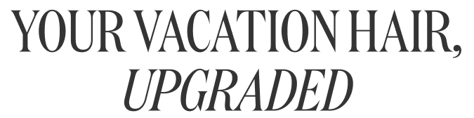 Your Vacation Hair, Upgraded