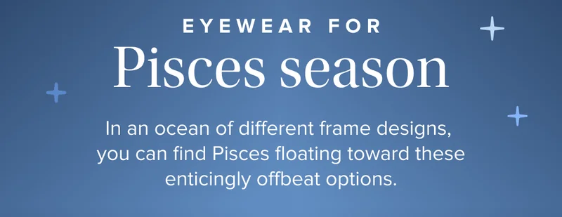 eyewear for Pisces season