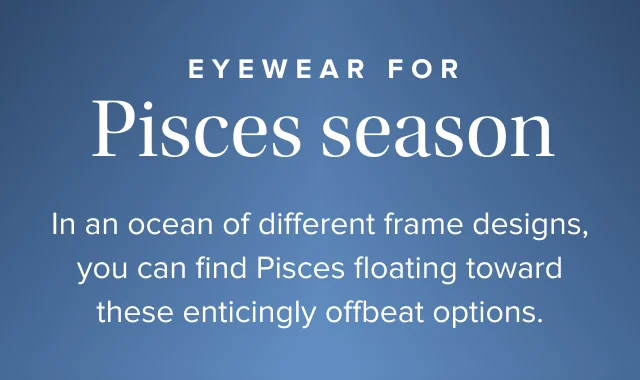 eyewear for Pisces season