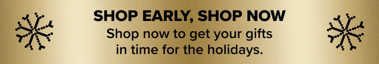 Shop Early. Shop Now