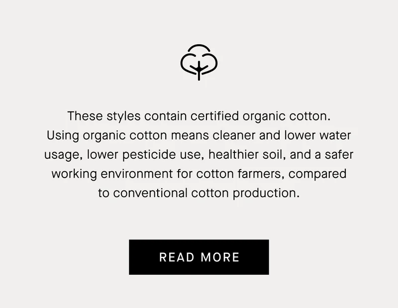 We carefully consider our materials and work with our production partners to reduce waste, minimize natural resource use, and remove harmful chemicals and plastics from our supply chain. Read Our Latest Impact Report