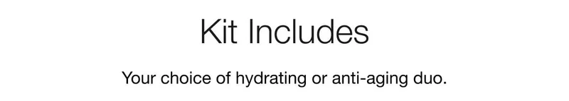 Kit Includes | Your choice of hydrating or anti-aging duo.