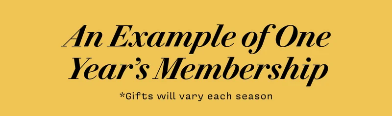 An Example of One Year’s Membership   *Gifts will vary each season