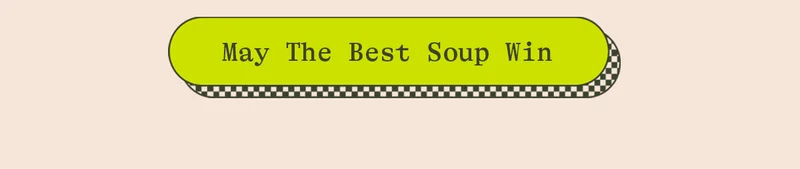 MAY THE BEST SOUP WIN