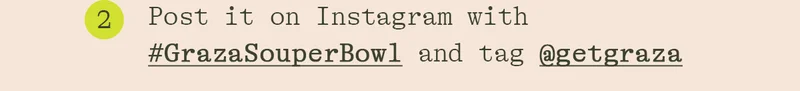 POST IT ON INSTAGRAM WITH #GRAZASOUPERBOWL AND TAG TAG @GETGRAZA