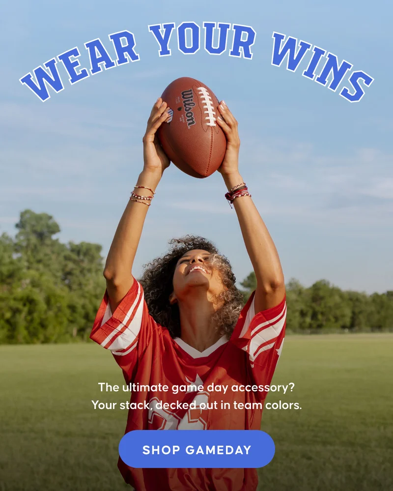 Wear Your Wins. The ultimate game day accessory? Your stack, decked out in team colors. SHOP GAMEDAY