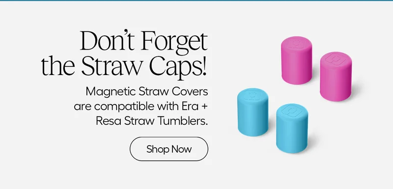 Don't Forget the Straw Caps! Magnetic Straw Covers are compatible with Era + Resa Straw Tumbler. - Shop Now
