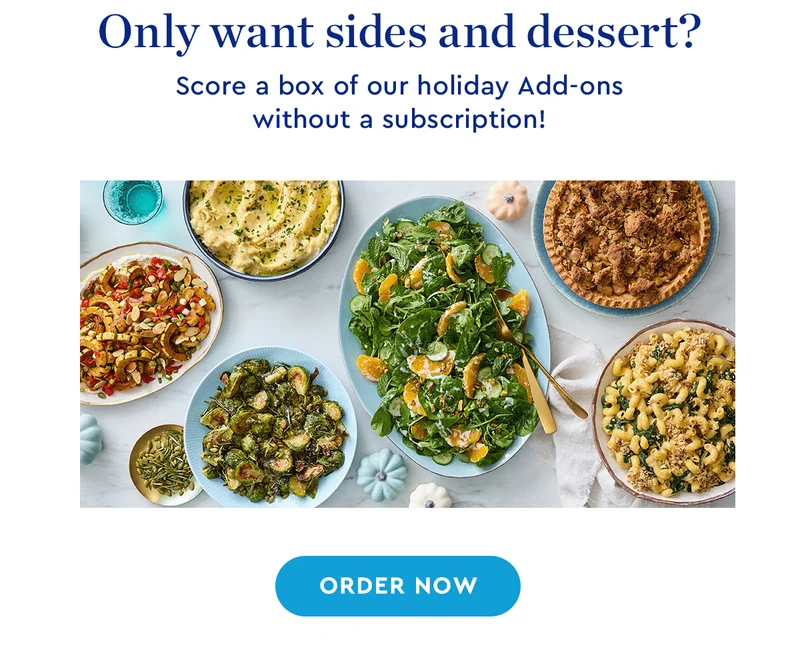 Only want sides and desserts? Score a box of our holiday Add-ons without a subscription! | ORDER NOW