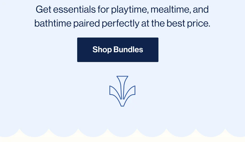 Get essentials for playtime, mealtime, and bathtime paired perfectly at the best price. Shop Bundles