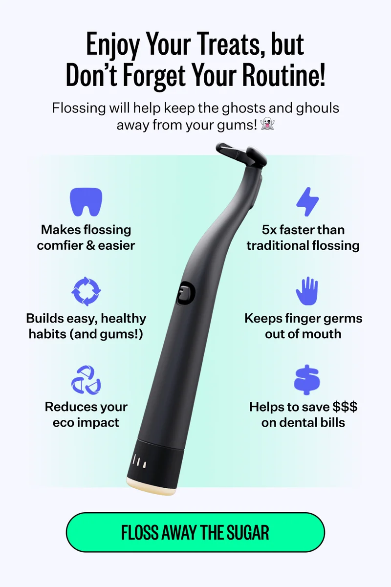 Enjoy Your Treats, but Don't Forget Your Routine! | Flossing will help keep the ghosts and ghouls away from your gums! | Makes flossing comfier & easier | 5x faster than traditional flossing | Builds easy, healthy habits (and gums!) | Keeps finger germs out of mouth | Reduces your eco impact | Helps to save $$$ on dental bills | Floss Away The Suagr