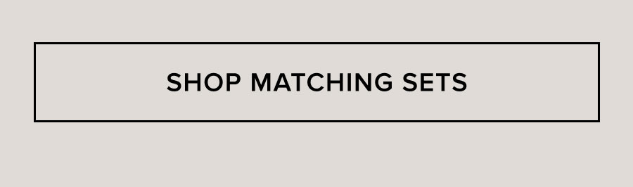 SHOP MATCHING SETS