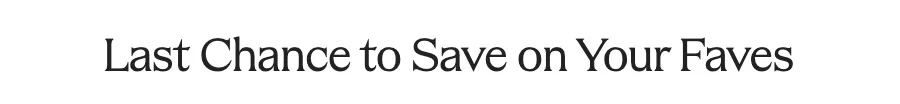 Last Chance to Save on Your Faves