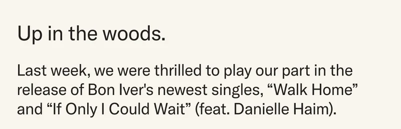 Last week, we were thrilled to play our part in the  release of Bon Iver's newest singles, "Walk Home" and "If Only I Could Wait (feat. Danielle Haim)".