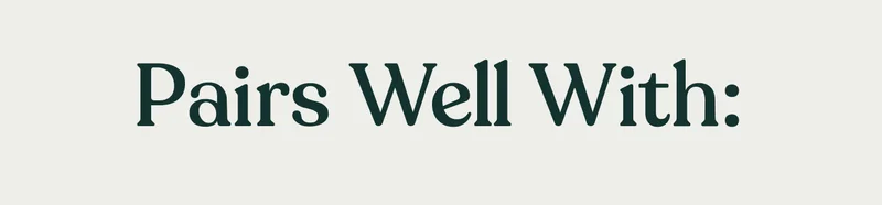 Pairs Well With: