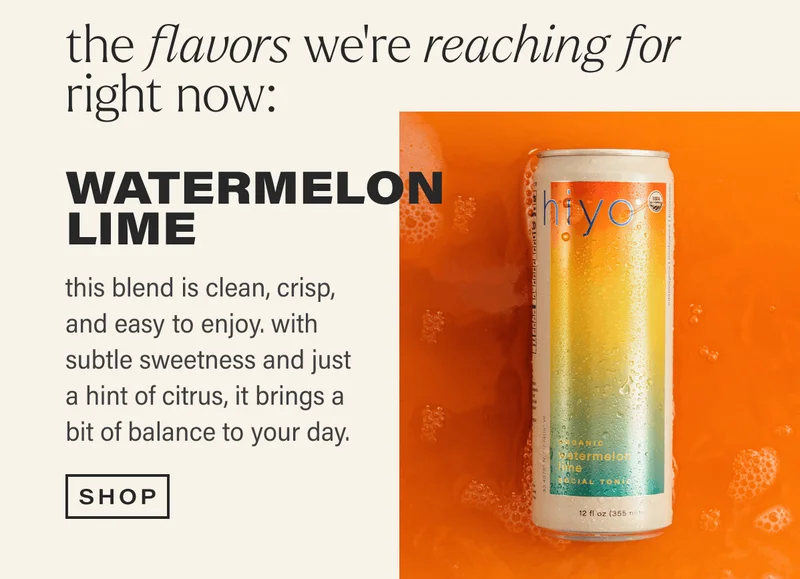 the flavors we're reaching for right now: WATERMELON LIME - this blend is clean, crisp, and easy to enjoy. with subtle sweetness and just a hint of citrus, it brings a bit of balance to your day. [SHOP]
