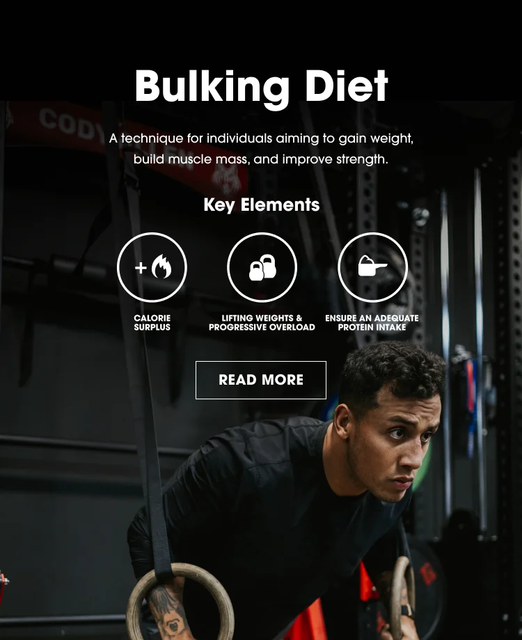 Bulking Diet. A technique for individuals aiming to gain weight, build muscle mass, and improve strength. Key Elements: Calorie Surplus, Lifting Weights & Progressive Overload, Ensure An Adequate Protein Intake. READ MORE.
