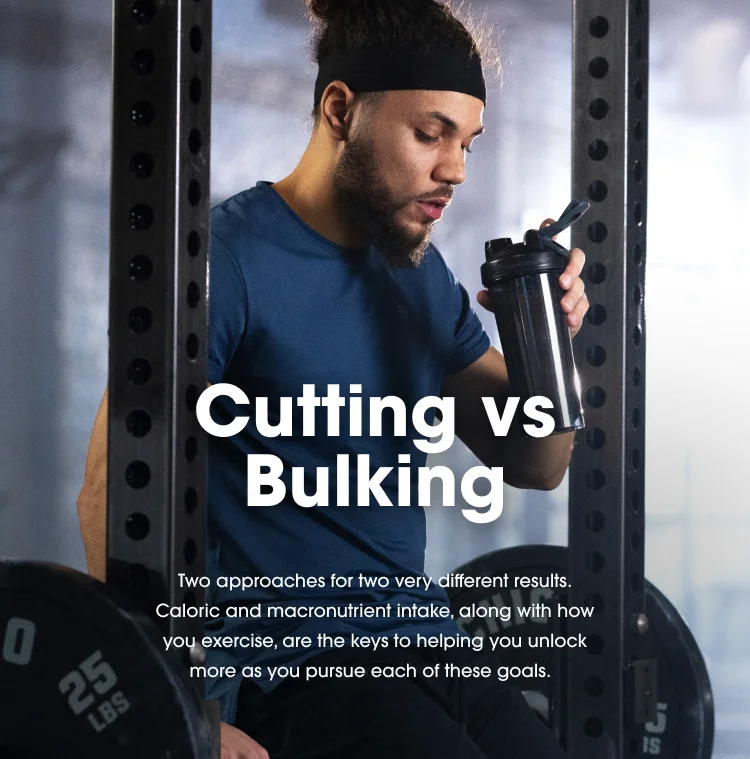 Cutting vs Bulking. Two approaches for two very different results. Caloric and macronutrient intake, along with how you exercise, are the keys to helping you unlock more as you pursue each of these goals.