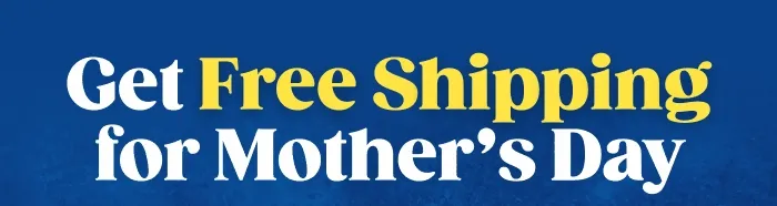 TWO DAYS ONLY: Get Free Shipping for Mother’s Day! SHOP FREE SHIPPING ON ORDERS $19+