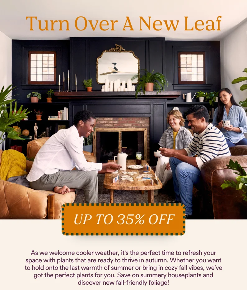 turn over a new leaf and save up to 35% on select plants