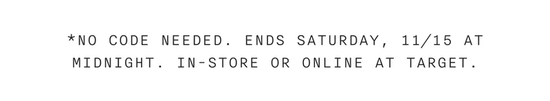 *No code needed. Ends Saturday, 11/15 at midnight. In-store or online at Target.